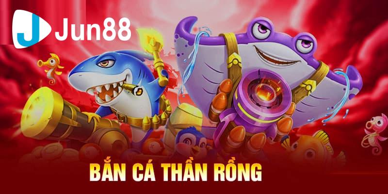 Thế giới bắn cá rồng đã xuất hiện tại Jun88